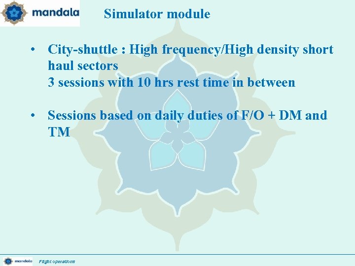 Simulator module • City-shuttle : High frequency/High density short haul sectors 3 sessions with