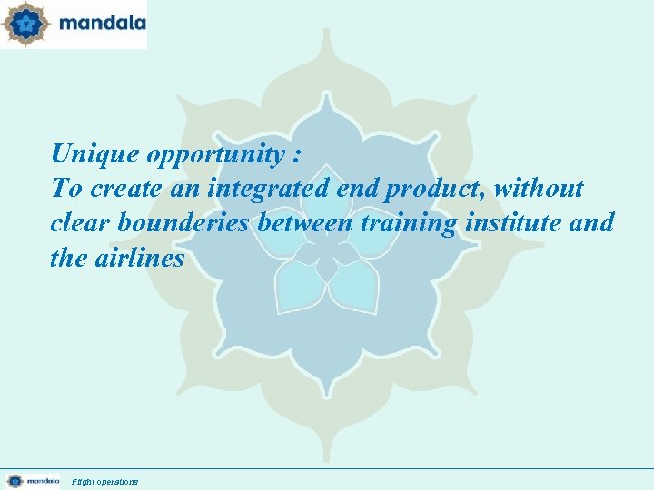 Unique opportunity : To create an integrated end product, without clear bounderies between training