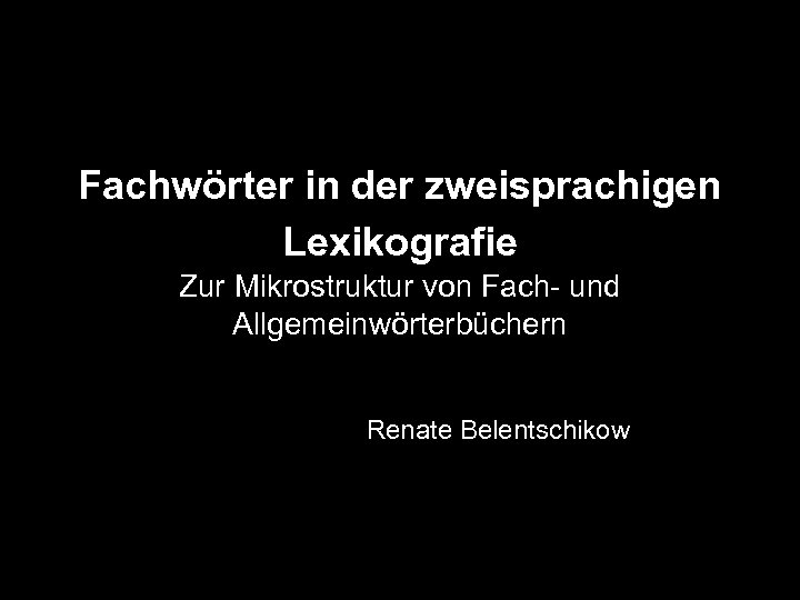 Fachwörter in der zweisprachigen Lexikografie Zur Mikrostruktur von Fach- und Allgemeinwörterbüchern Renate Belentschikow 