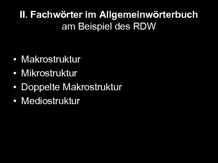 II. Fachwörter im Allgemeinwörterbuch am Beispiel des RDW • • Makrostruktur Mikrostruktur Doppelte Makrostruktur