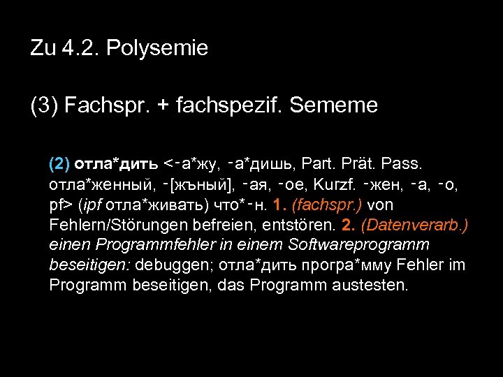 Zu 4. 2. Polysemie (3) Fachspr. + fachspezif. Sememe (2) отла*дить <‑а*жу, ‑а*дишь, Part.