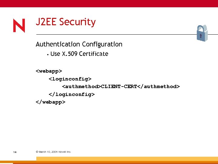 J 2 EE Security Authentication Configuration • Use X. 509 Certificate <webapp> <loginconfig> <authmethod>CLIENT-CERT</authmethod>