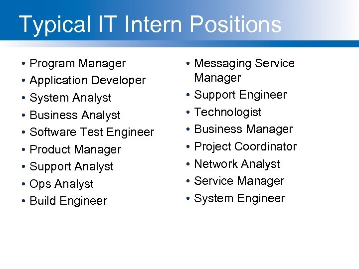 Typical IT Intern Positions • Program Manager • Application Developer • System Analyst •