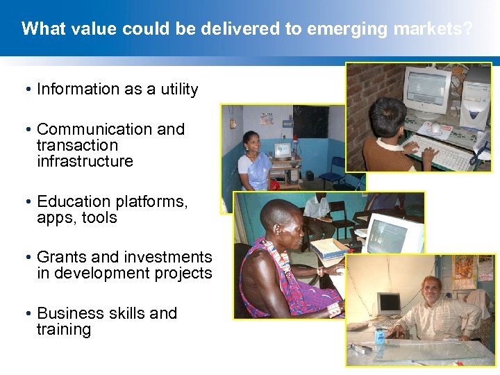 What value could be delivered to emerging markets? • Information as a utility •