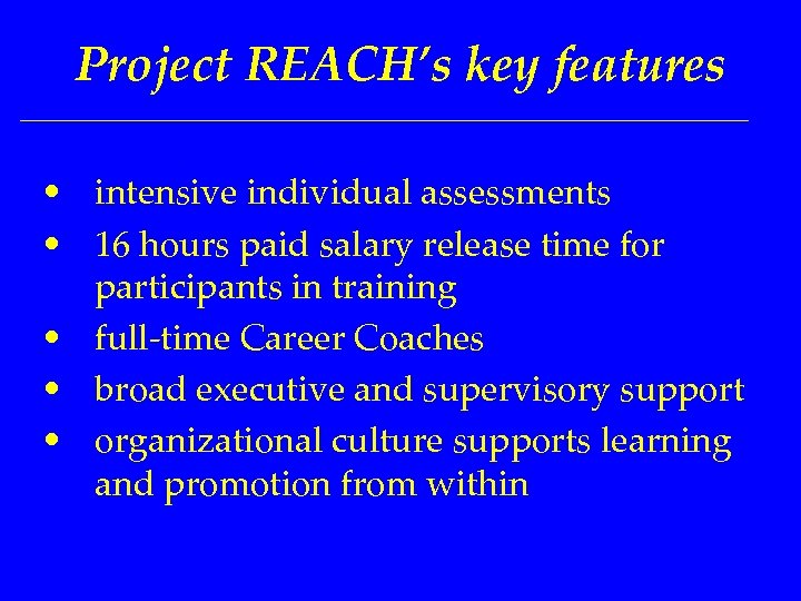Project REACH’s key features • intensive individual assessments • 16 hours paid salary release