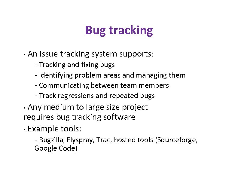 Bug tracking • An issue tracking system supports: - Tracking and fixing bugs -