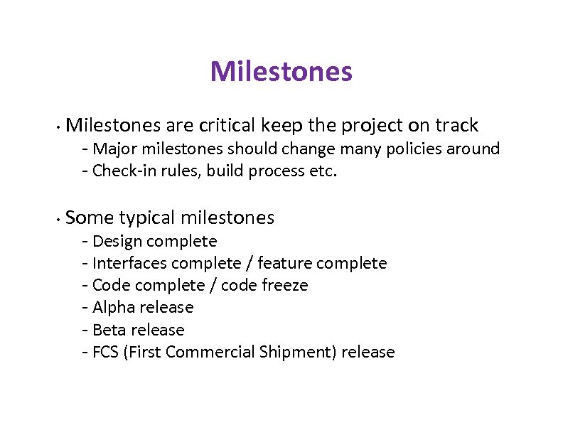 Milestones • Milestones are critical keep the project on track - Major milestones should