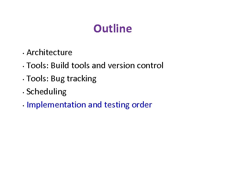 Outline Architecture • Tools: Build tools and version control • Tools: Bug tracking •