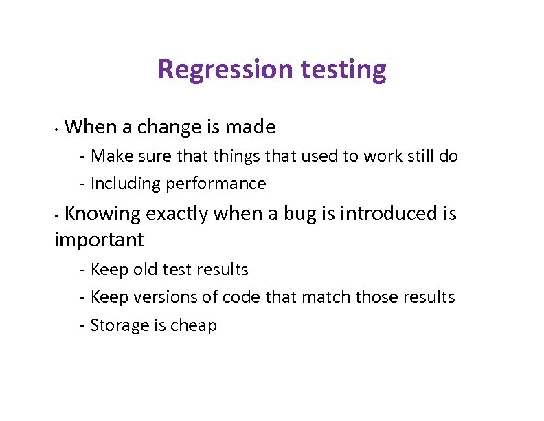 Regression testing • When a change is made - Make sure that things that