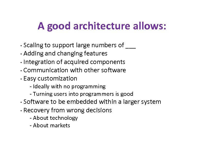 A good architecture allows: Scaling to support large numbers of ___ • Adding and