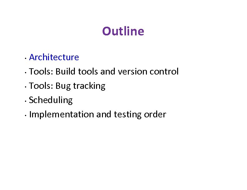 Outline Architecture • Tools: Build tools and version control • Tools: Bug tracking •