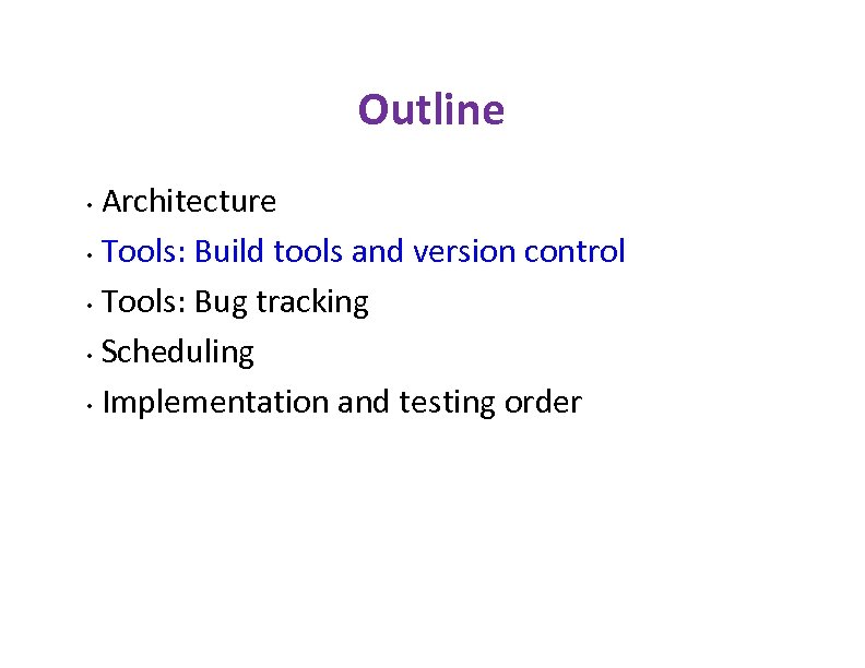 Outline Architecture • Tools: Build tools and version control • Tools: Bug tracking •