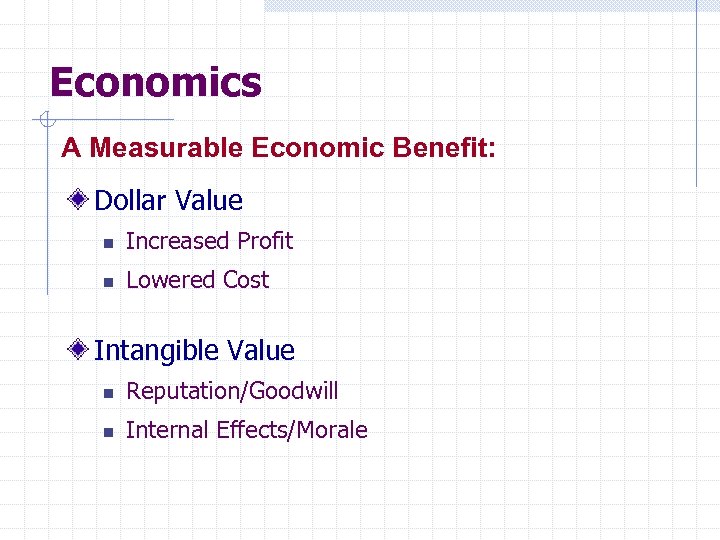 Economics A Measurable Economic Benefit: Dollar Value n Increased Profit n Lowered Cost Intangible