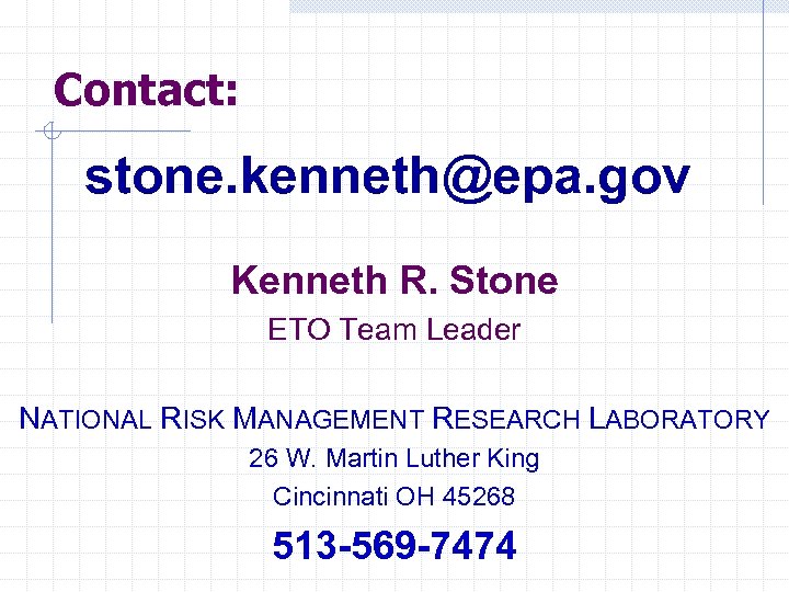 Contact: stone. kenneth@epa. gov Kenneth R. Stone ETO Team Leader NATIONAL RISK MANAGEMENT RESEARCH