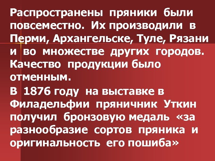 Распространены пряники были повсеместно. Их производили в Перми, Архангельске, Туле, Рязани и во множестве