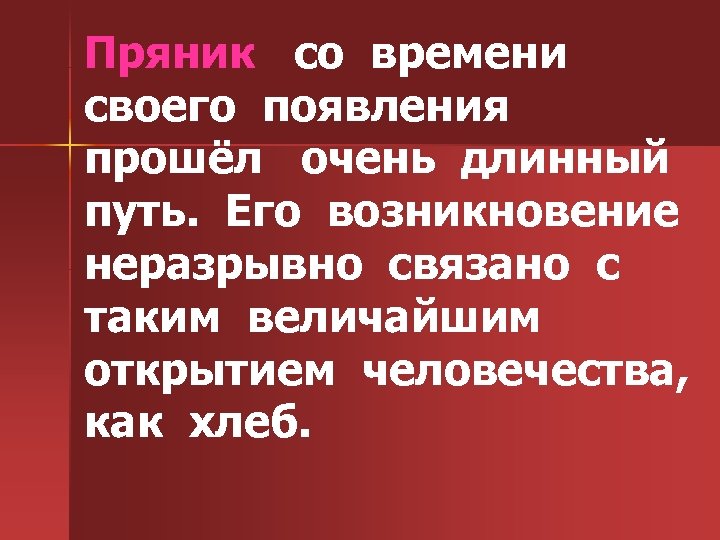 Пряник со времени своего появления прошёл очень длинный путь. Его возникновение неразрывно связано с