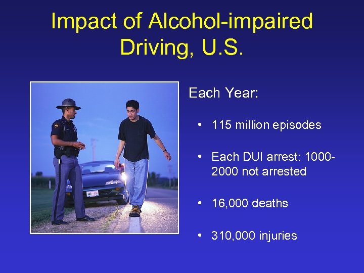 Impact of Alcohol-impaired Driving, U. S. Each Year: • 115 million episodes • Each