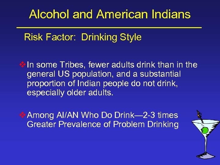 Alcohol and American Indians Risk Factor: Drinking Style v In some Tribes, fewer adults