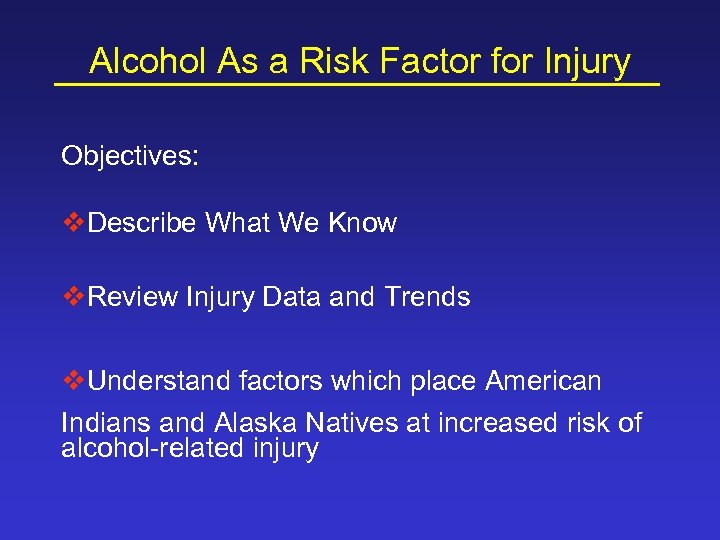 Alcohol As a Risk Factor for Injury Objectives: v. Describe What We Know v.