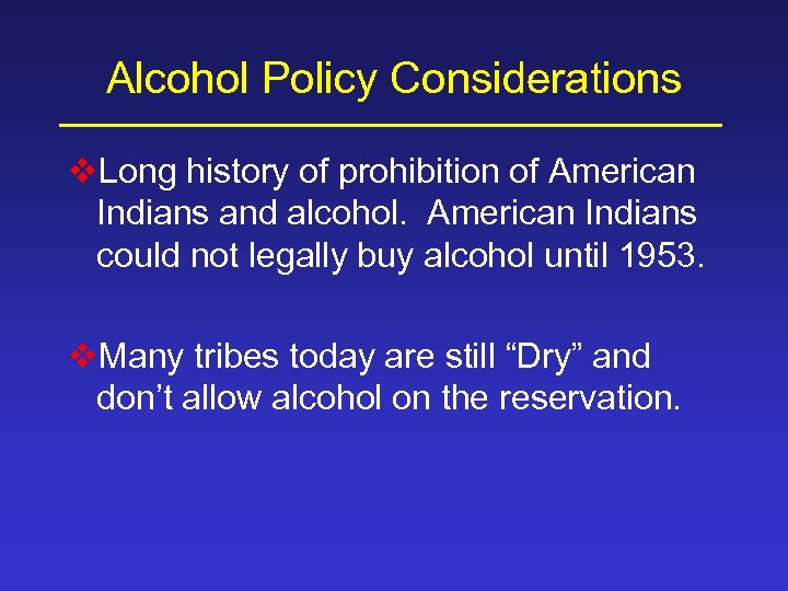 Alcohol Policy Considerations v. Long history of prohibition of American Indians and alcohol. American