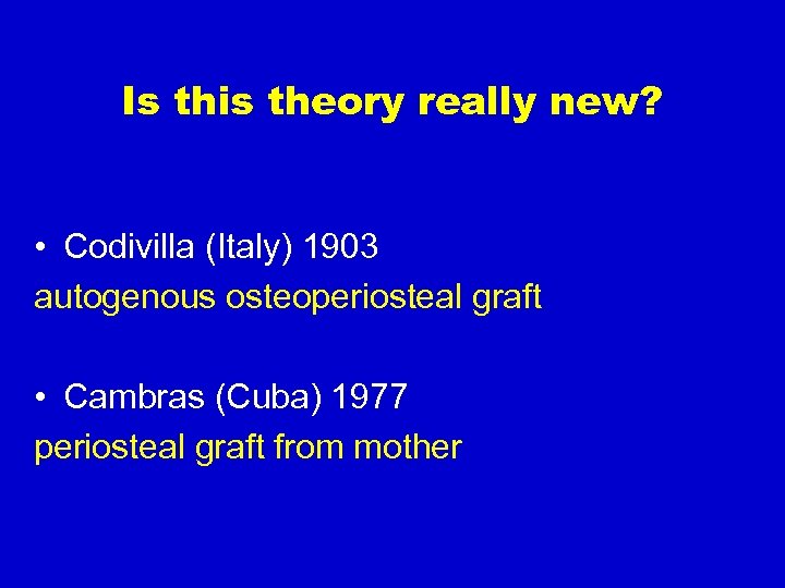 Is this theory really new? • Codivilla (Italy) 1903 autogenous osteoperiosteal graft • Cambras