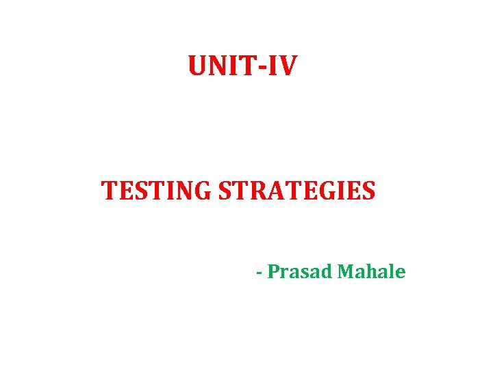 UNIT-IV TESTING STRATEGIES - Prasad Mahale 