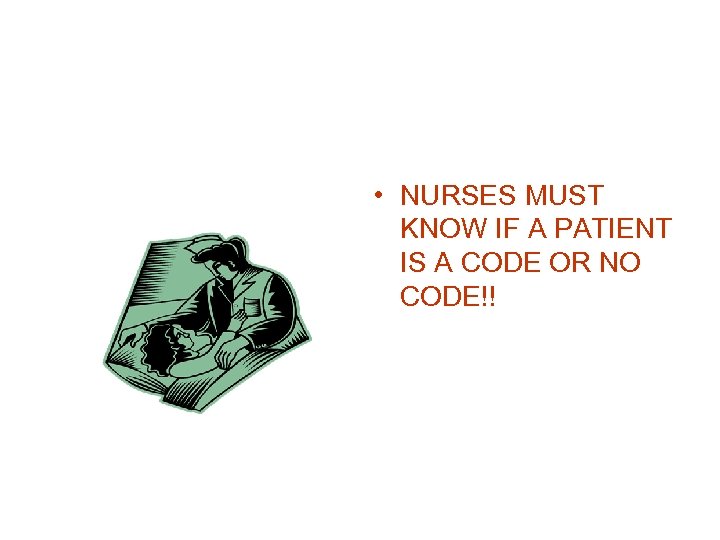  • NURSES MUST KNOW IF A PATIENT IS A CODE OR NO CODE!!