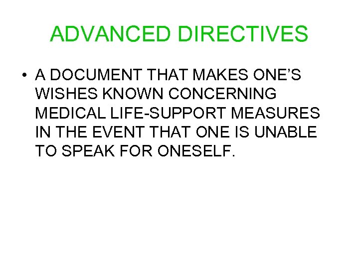 ADVANCED DIRECTIVES • A DOCUMENT THAT MAKES ONE’S WISHES KNOWN CONCERNING MEDICAL LIFE-SUPPORT MEASURES