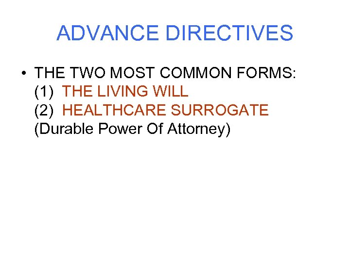 ADVANCE DIRECTIVES • THE TWO MOST COMMON FORMS: (1) THE LIVING WILL (2) HEALTHCARE