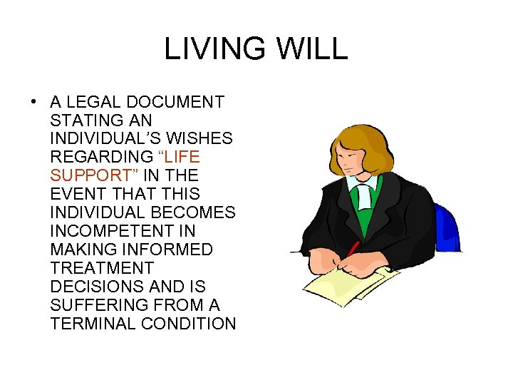 LIVING WILL • A LEGAL DOCUMENT STATING AN INDIVIDUAL’S WISHES REGARDING “LIFE SUPPORT” IN