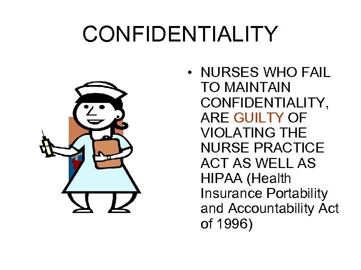 CONFIDENTIALITY • NURSES WHO FAIL TO MAINTAIN CONFIDENTIALITY, ARE GUILTY OF VIOLATING THE NURSE