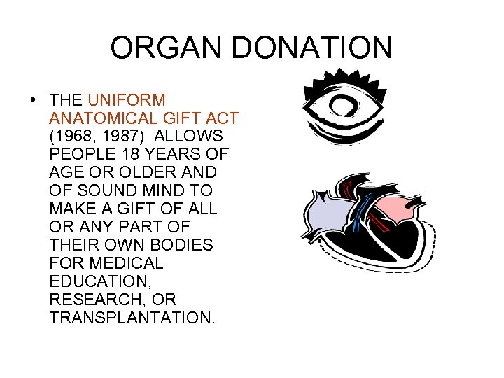 ORGAN DONATION • THE UNIFORM ANATOMICAL GIFT ACT (1968, 1987) ALLOWS PEOPLE 18 YEARS