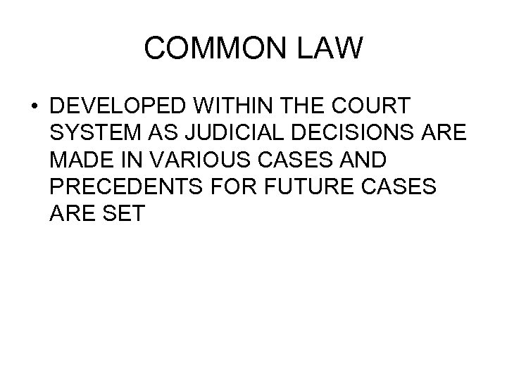 COMMON LAW • DEVELOPED WITHIN THE COURT SYSTEM AS JUDICIAL DECISIONS ARE MADE IN