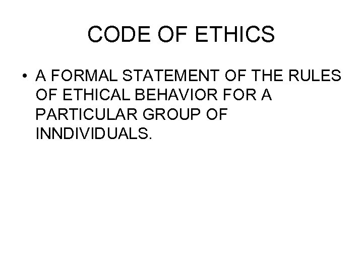 CODE OF ETHICS • A FORMAL STATEMENT OF THE RULES OF ETHICAL BEHAVIOR FOR