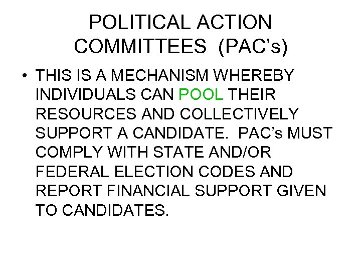 POLITICAL ACTION COMMITTEES (PAC’s) • THIS IS A MECHANISM WHEREBY INDIVIDUALS CAN POOL THEIR