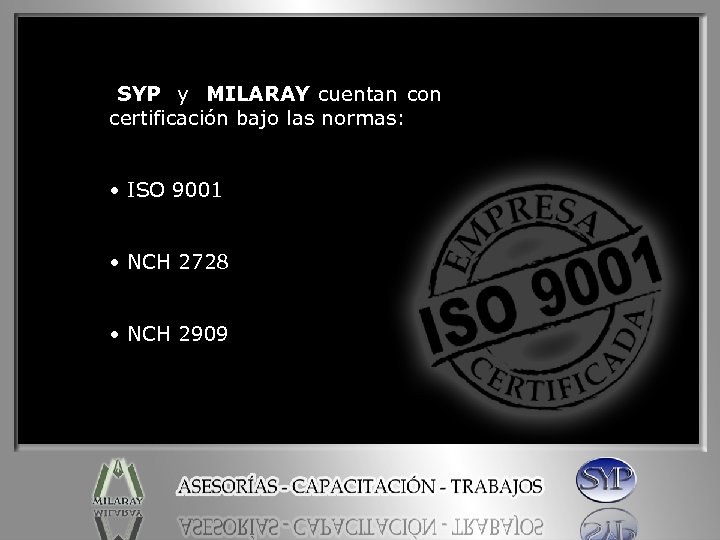 SYP y MILARAY cuentan con certificación bajo las normas: • ISO 9001 • NCH