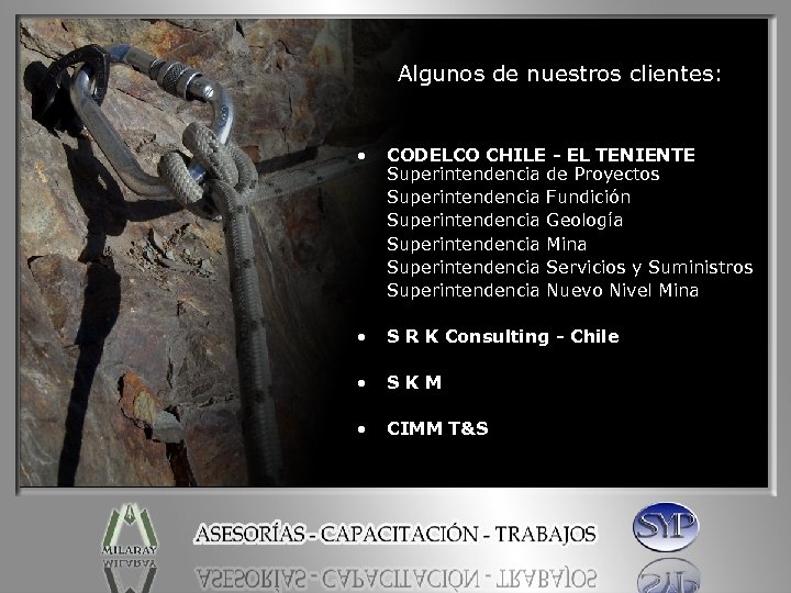 Algunos de nuestros clientes: • CODELCO CHILE - EL TENIENTE Superintendencia de Proyectos Superintendencia