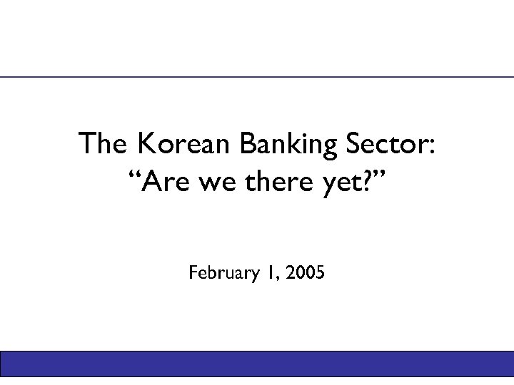 The Korean Banking Sector: “Are we there yet? ” February 1, 2005 