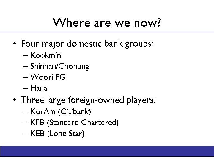 Where are we now? • Four major domestic bank groups: – Kookmin – Shinhan/Chohung