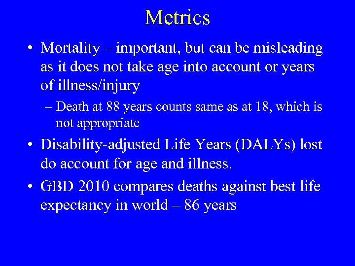 Metrics • Mortality – important, but can be misleading as it does not take