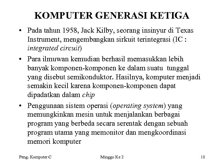 KOMPUTER GENERASI KETIGA • Pada tahun 1958, Jack Kilby, seorang insinyur di Texas Instrument,