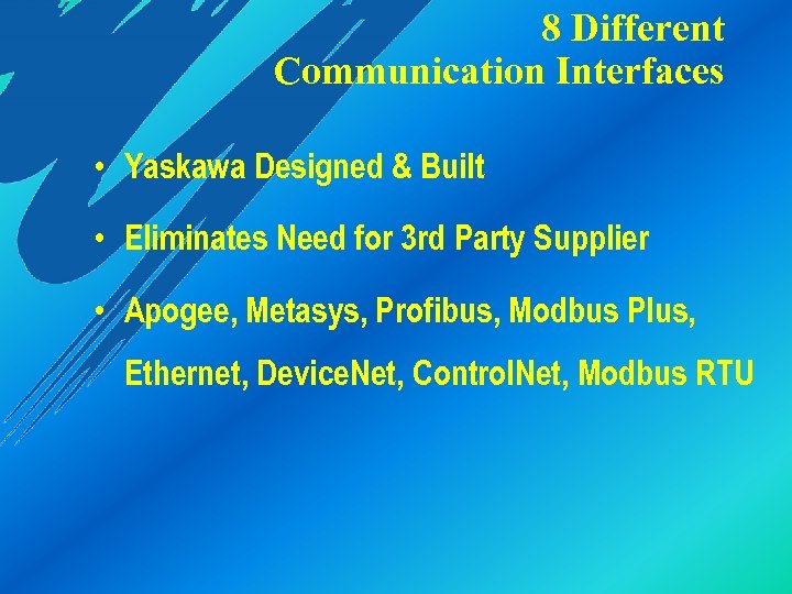 8 Different Communication Interfaces • Yaskawa Designed & Built • Eliminates Need for 3