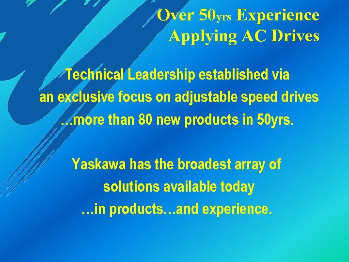 Over 50 yrs Experience Applying AC Drives Technical Leadership established via an exclusive focus