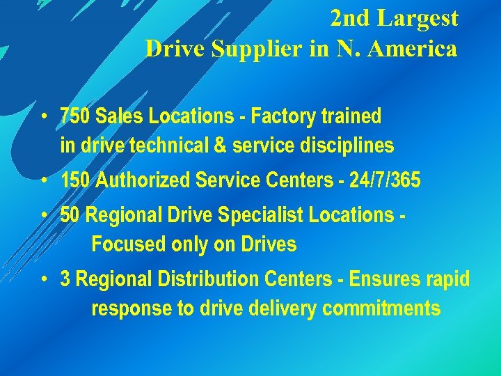 2 nd Largest Drive Supplier in N. America • 750 Sales Locations - Factory