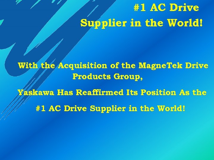 #1 AC Drive Supplier in the World! With the Acquisition of the Magne. Tek