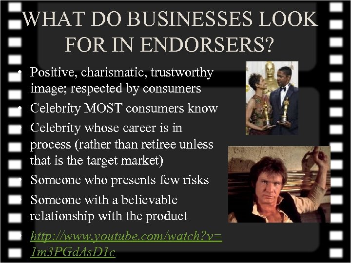 WHAT DO BUSINESSES LOOK FOR IN ENDORSERS? • Positive, charismatic, trustworthy image; respected by
