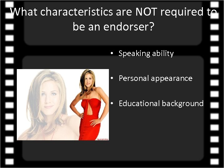 What characteristics are NOT required to be an endorser? • Speaking ability • Personal