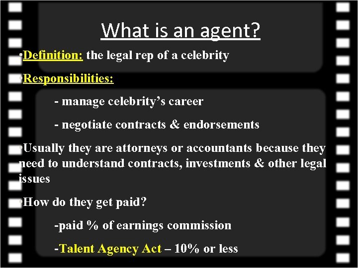 What is an agent? • Definition: the legal rep of a celebrity • Responsibilities: