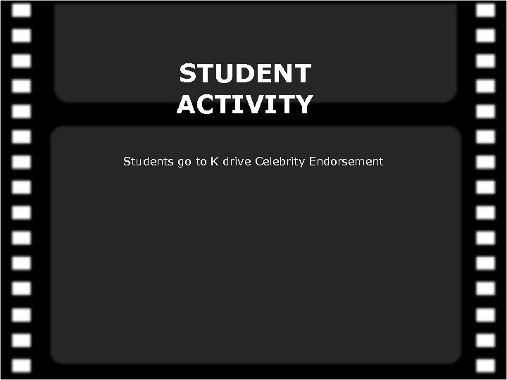 STUDENT ACTIVITY Students go to K drive Celebrity Endorsement 