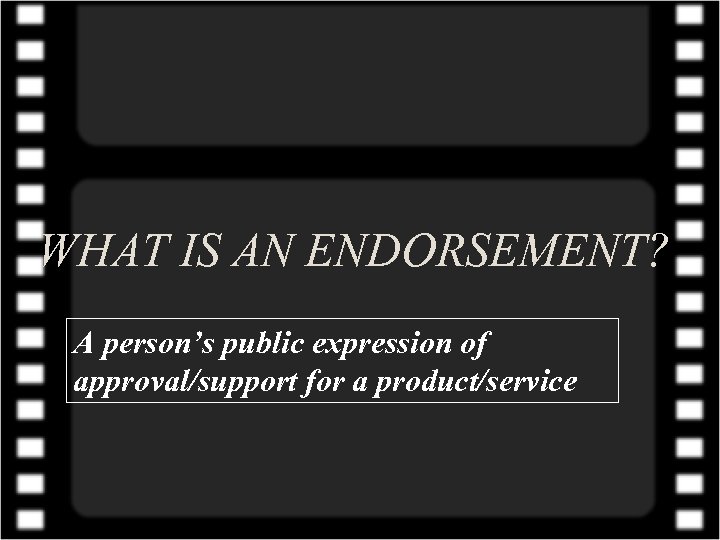 WHAT IS AN ENDORSEMENT? A person’s public expression of approval/support for a product/service 